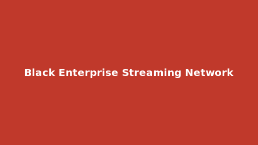Black Enterprise Streaming Network
