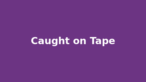 Caught on Tape