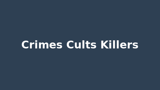 Crimes Cults Killers