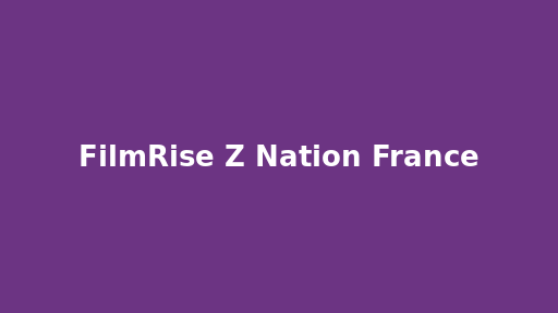 FilmRise Z Nation France