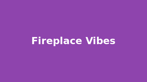 Fireplace Vibes