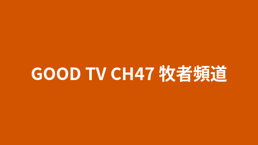 GOOD TV CH47 牧者頻道
