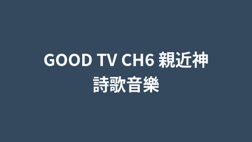 GOOD TV CH6 親近神 詩歌音樂