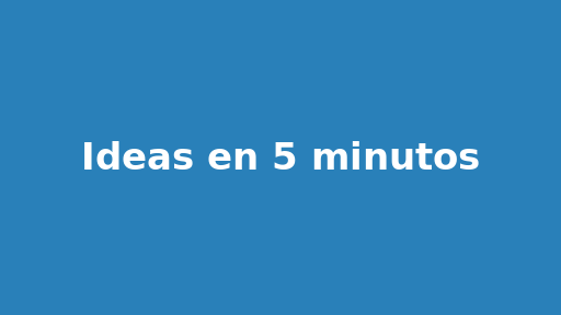 Ideas en 5 minutos