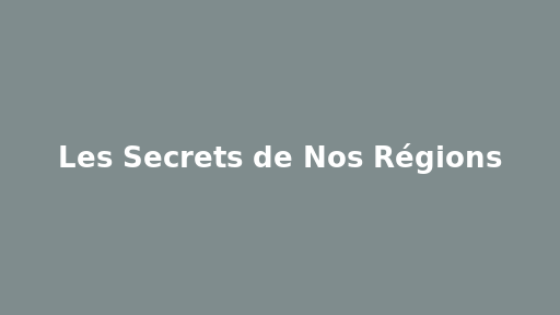 Les Secrets de Nos Régions