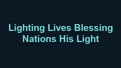 Lighting Lives Blessing Nations His Light