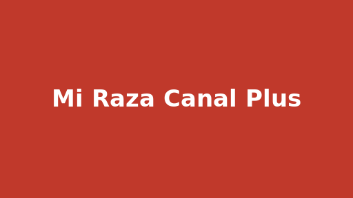 Mi Raza Canal Plus