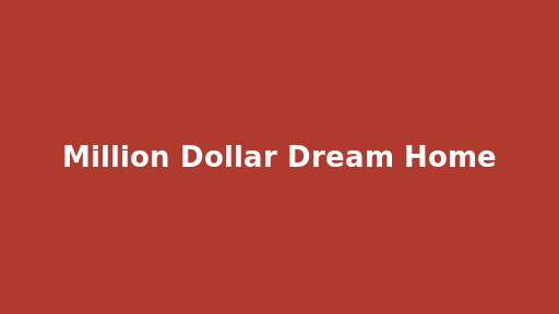 Million Dollar Dream Home