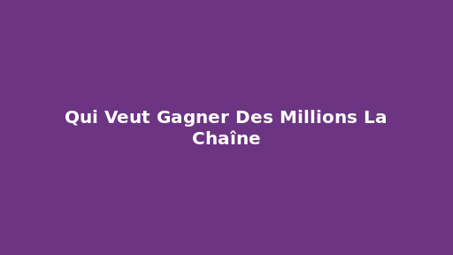 Qui Veut Gagner Des Millions La Chaîne