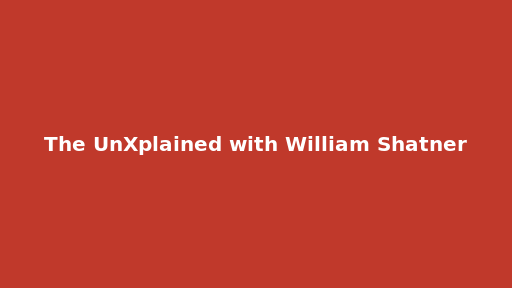 The UnXplained with William Shatner