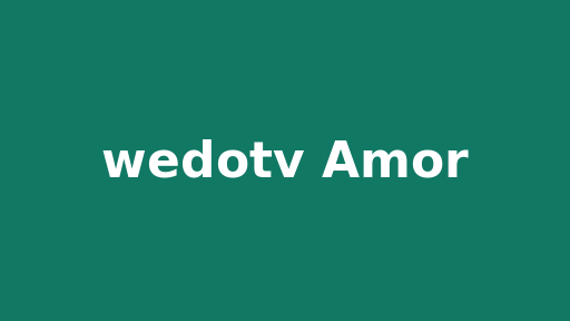 wedotv Amor